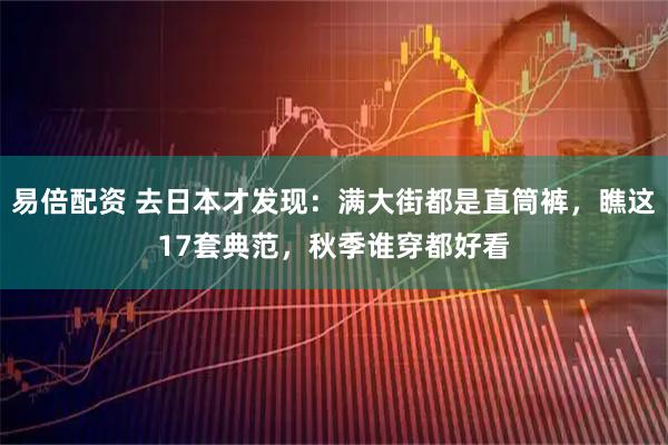 易倍配资 去日本才发现：满大街都是直筒裤，瞧这17套典范，秋季谁穿都好看