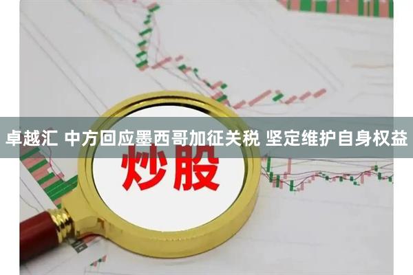 卓越汇 中方回应墨西哥加征关税 坚定维护自身权益