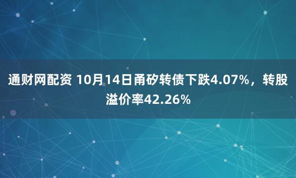 通财网配资 10月14日甬矽转债下跌4.07%，转股溢价率42.26%