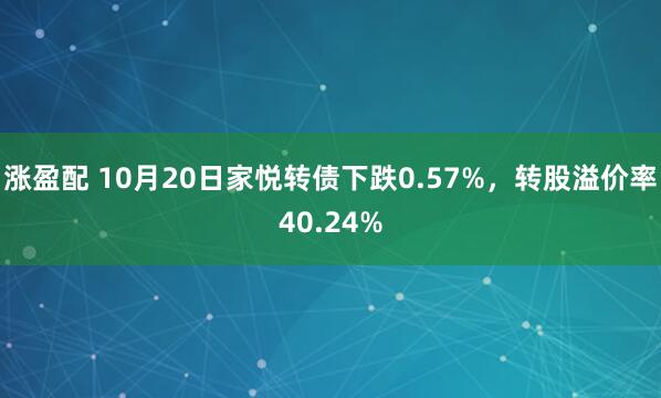 涨盈配 10月20日家悦转债下跌0.57%，转股溢价率40.24%